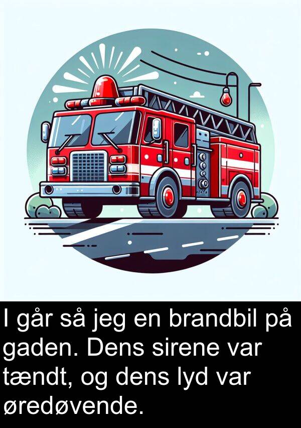 øredøvende: I går så jeg en brandbil på gaden. Dens sirene var tændt, og dens lyd var øredøvende.
