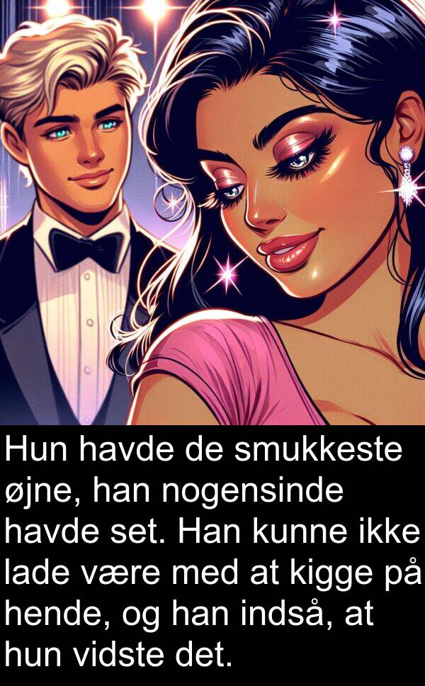 kigge: Hun havde de smukkeste øjne, han nogensinde havde set. Han kunne ikke lade være med at kigge på hende, og han indså, at hun vidste det.