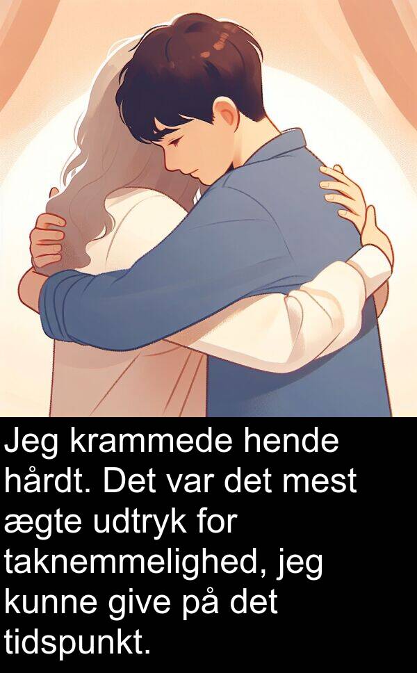 krammede: Jeg krammede hende hårdt. Det var det mest ægte udtryk for taknemmelighed, jeg kunne give på det tidspunkt.
