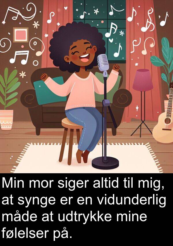 vidunderlig: Min mor siger altid til mig, at synge er en vidunderlig måde at udtrykke mine følelser på.