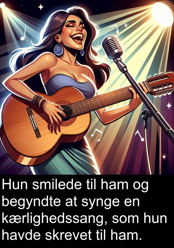 kærlighedssang: Hun smilede til ham og begyndte at synge en kærlighedssang, som hun havde skrevet til ham.