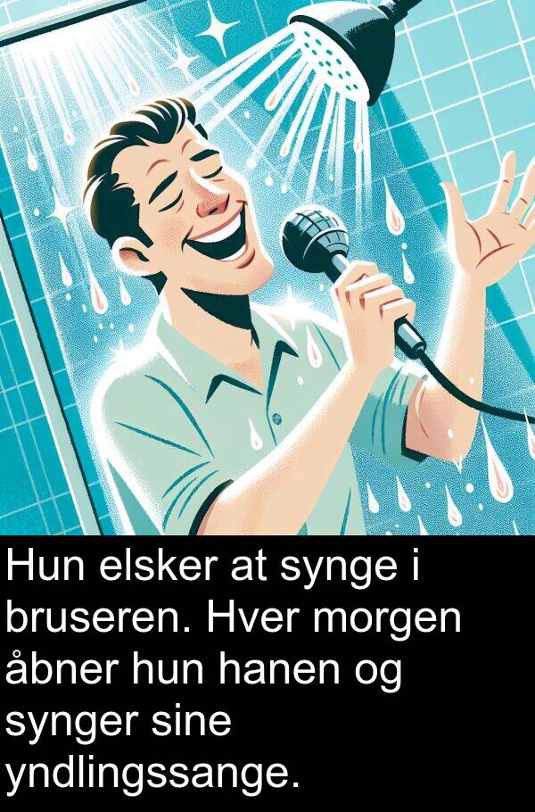 yndlingssange: Hun elsker at synge i bruseren. Hver morgen åbner hun hanen og synger sine yndlingssange.