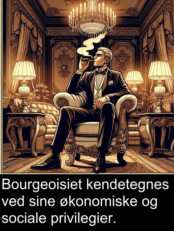 kendetegnes: Bourgeoisiet kendetegnes ved sine økonomiske og sociale privilegier.