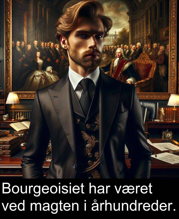 århundreder: Bourgeoisiet har været ved magten i århundreder.