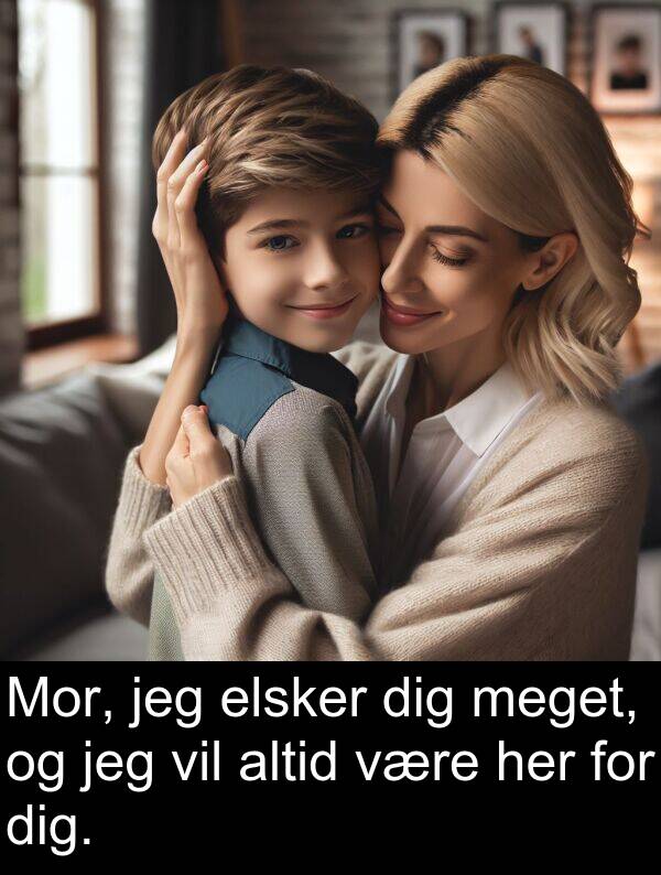 være: Mor, jeg elsker dig meget, og jeg vil altid være her for dig.