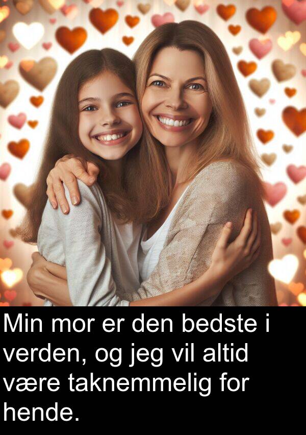 verden: Min mor er den bedste i verden, og jeg vil altid være taknemmelig for hende.