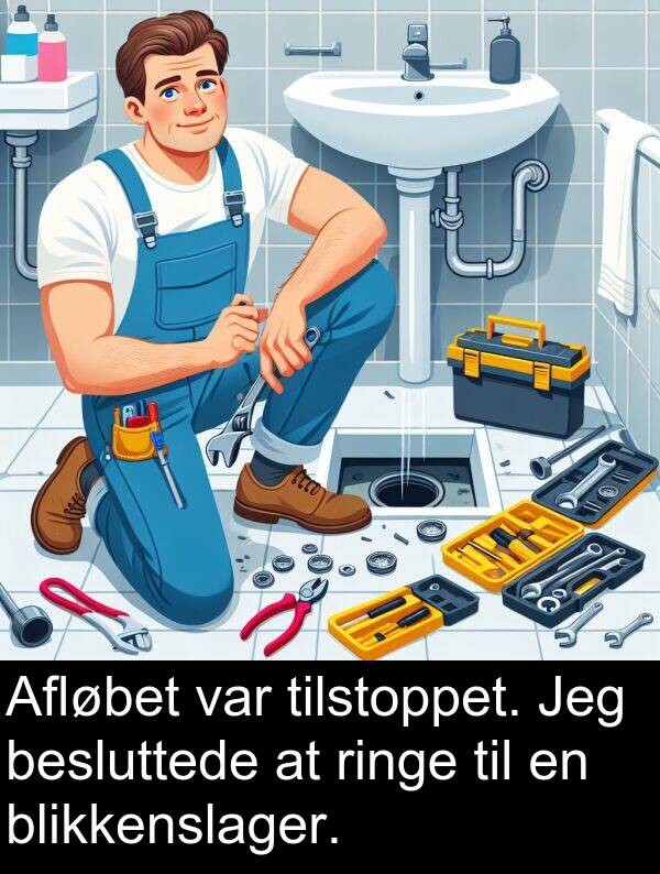 ringe: Afløbet var tilstoppet. Jeg besluttede at ringe til en blikkenslager.
