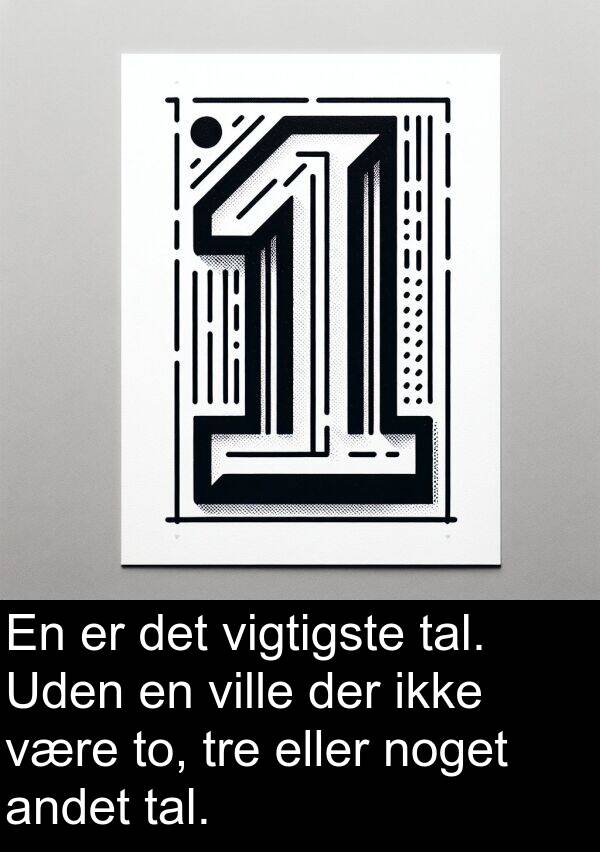 ville: En er det vigtigste tal. Uden en ville der ikke være to, tre eller noget andet tal.