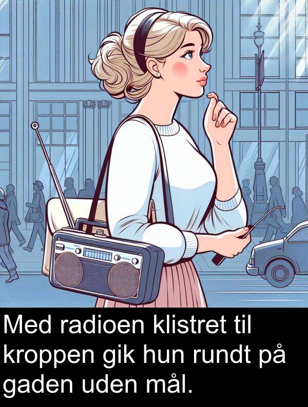 kroppen: Med radioen klistret til kroppen gik hun rundt på gaden uden mål.