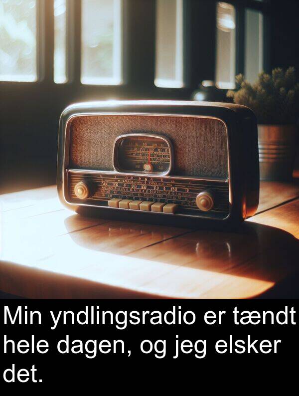 yndlingsradio: Min yndlingsradio er tændt hele dagen, og jeg elsker det.