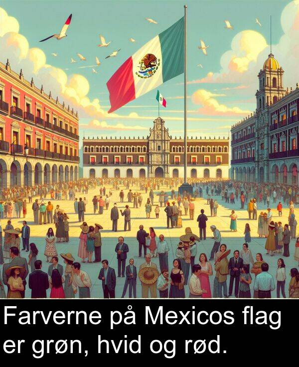 hvid: Farverne på Mexicos flag er grøn, hvid og rød.