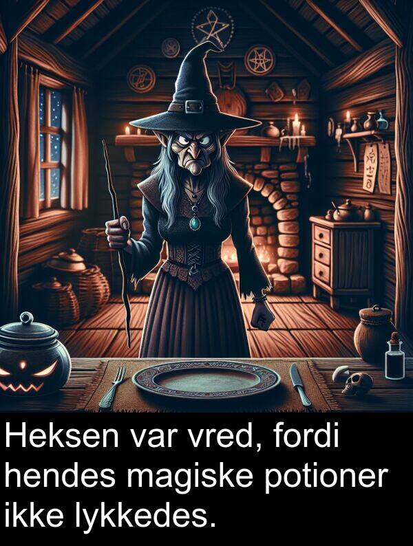 lykkedes: Heksen var vred, fordi hendes magiske potioner ikke lykkedes.