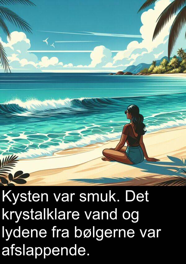 krystalklare: Kysten var smuk. Det krystalklare vand og lydene fra bølgerne var afslappende.