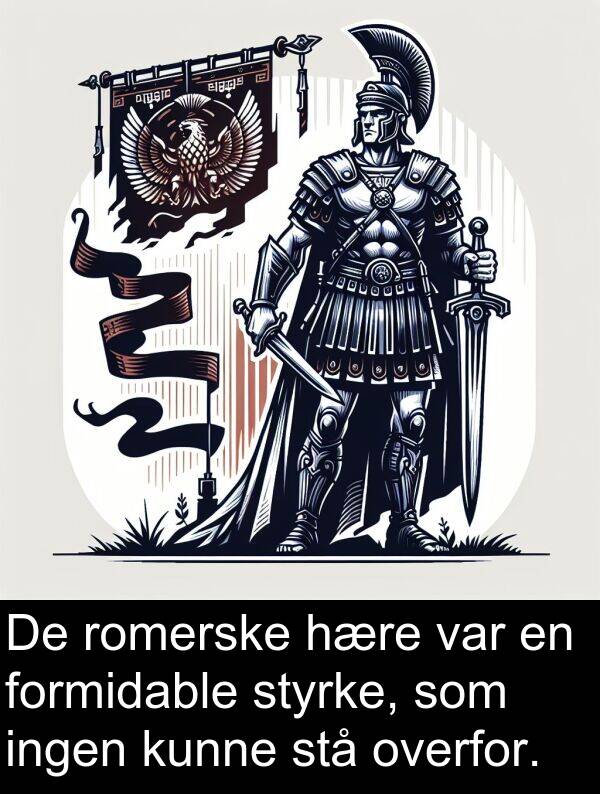 kunne: De romerske hære var en formidable styrke, som ingen kunne stå overfor.