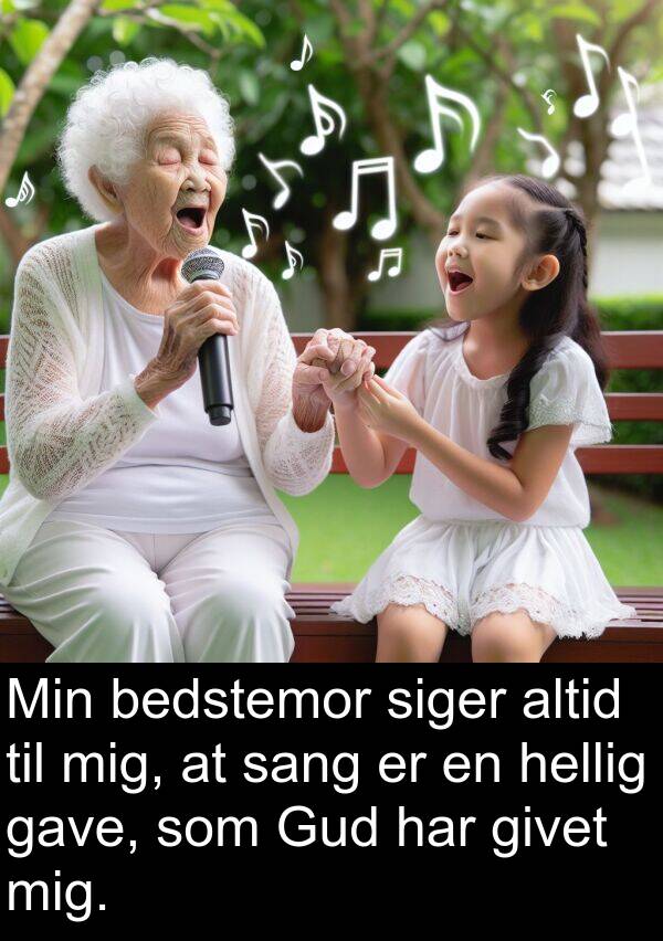 gave: Min bedstemor siger altid til mig, at sang er en hellig gave, som Gud har givet mig.