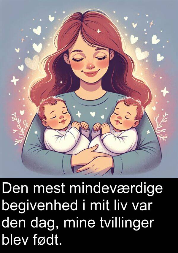 mindeværdige: Den mest mindeværdige begivenhed i mit liv var den dag, mine tvillinger blev født.