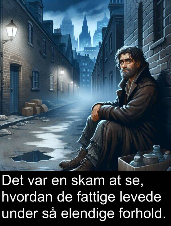 hvordan: Det var en skam at se, hvordan de fattige levede under så elendige forhold.