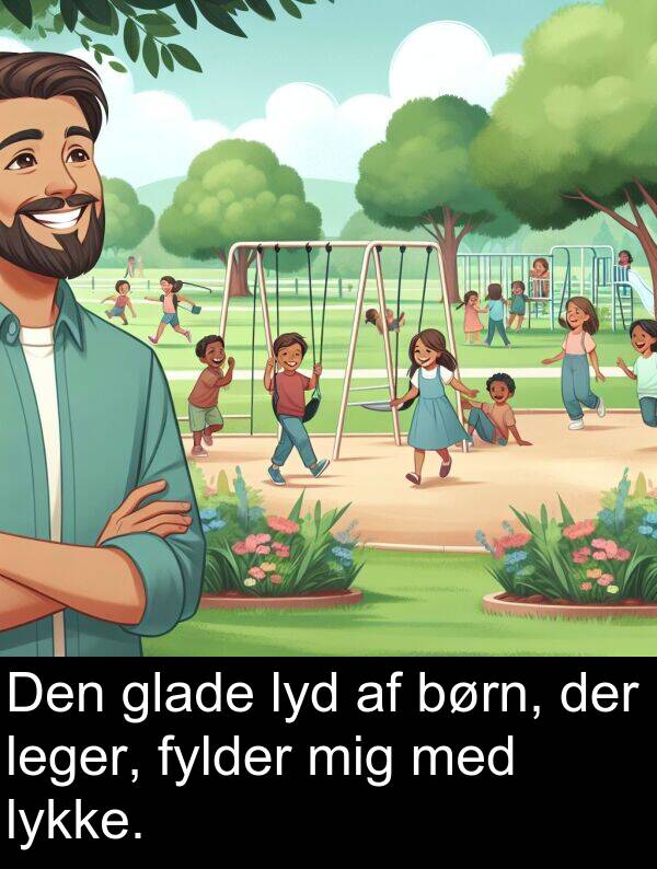 lykke: Den glade lyd af børn, der leger, fylder mig med lykke.