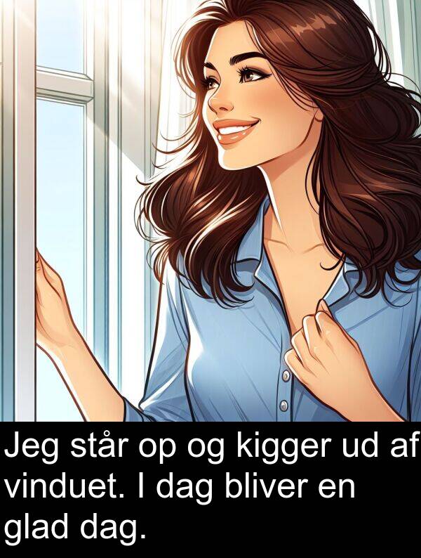 kigger: Jeg står op og kigger ud af vinduet. I dag bliver en glad dag.