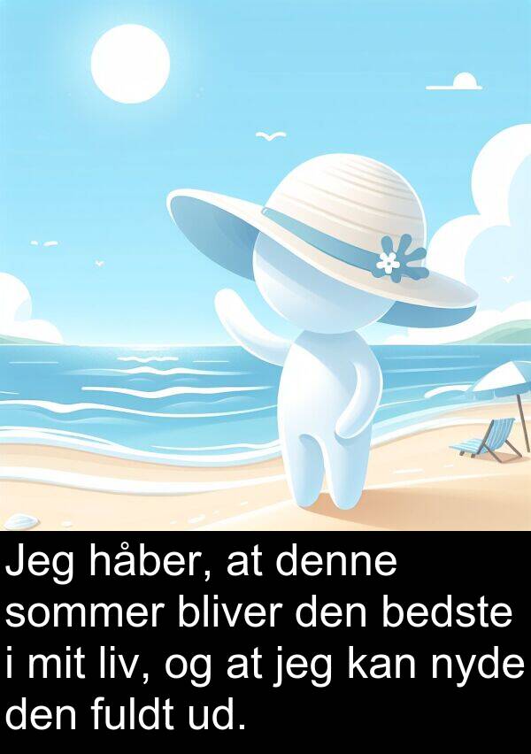 håber: Jeg håber, at denne sommer bliver den bedste i mit liv, og at jeg kan nyde den fuldt ud.