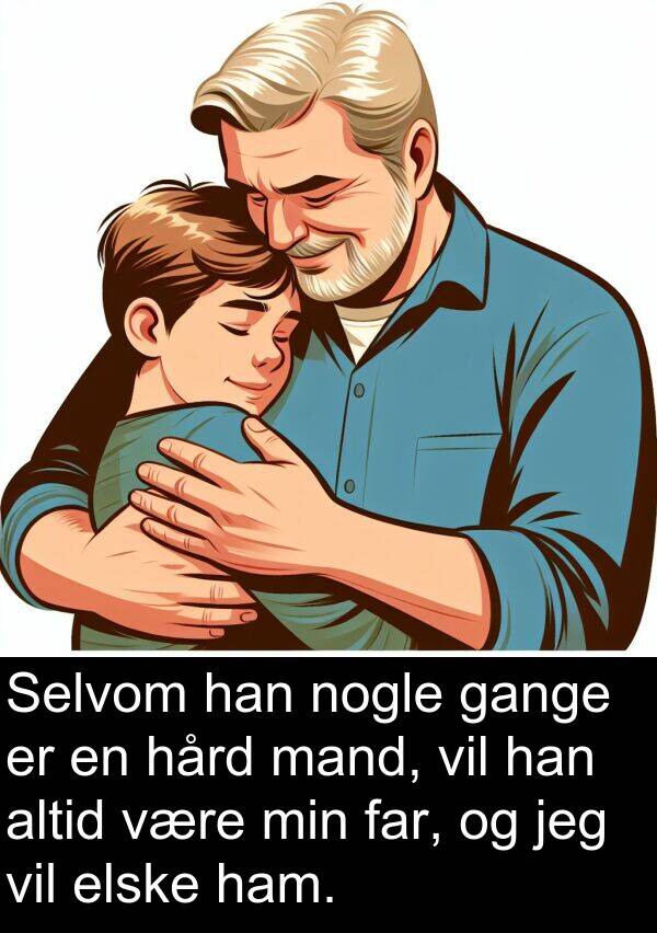 hård: Selvom han nogle gange er en hård mand, vil han altid være min far, og jeg vil elske ham.