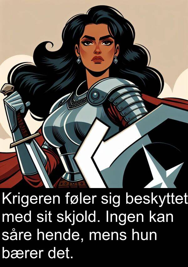hende: Krigeren føler sig beskyttet med sit skjold. Ingen kan såre hende, mens hun bærer det.