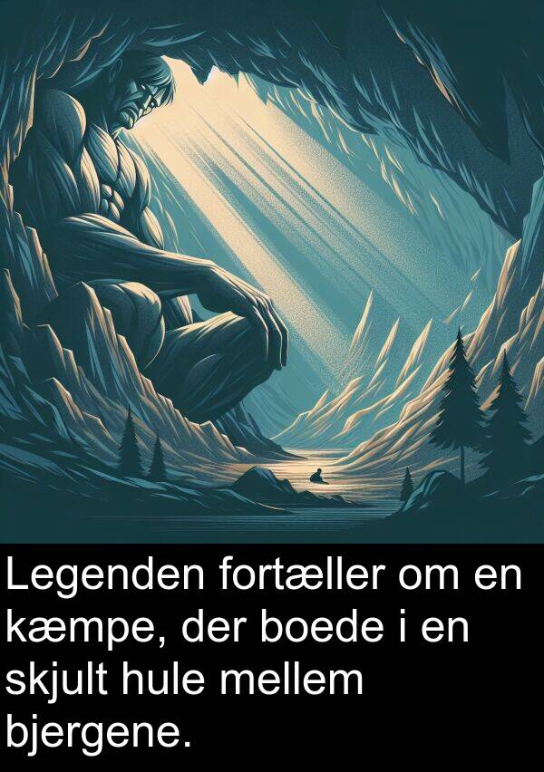 kæmpe: Legenden fortæller om en kæmpe, der boede i en skjult hule mellem bjergene.