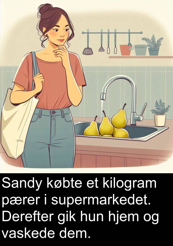 vaskede: Sandy købte et kilogram pærer i supermarkedet. Derefter gik hun hjem og vaskede dem.
