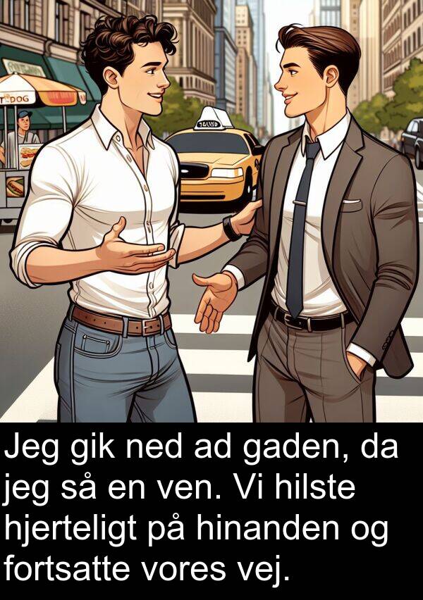 ven: Jeg gik ned ad gaden, da jeg så en ven. Vi hilste hjerteligt på hinanden og fortsatte vores vej.