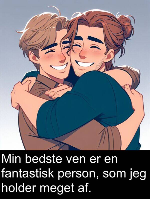 af: Min bedste ven er en fantastisk person, som jeg holder meget af.