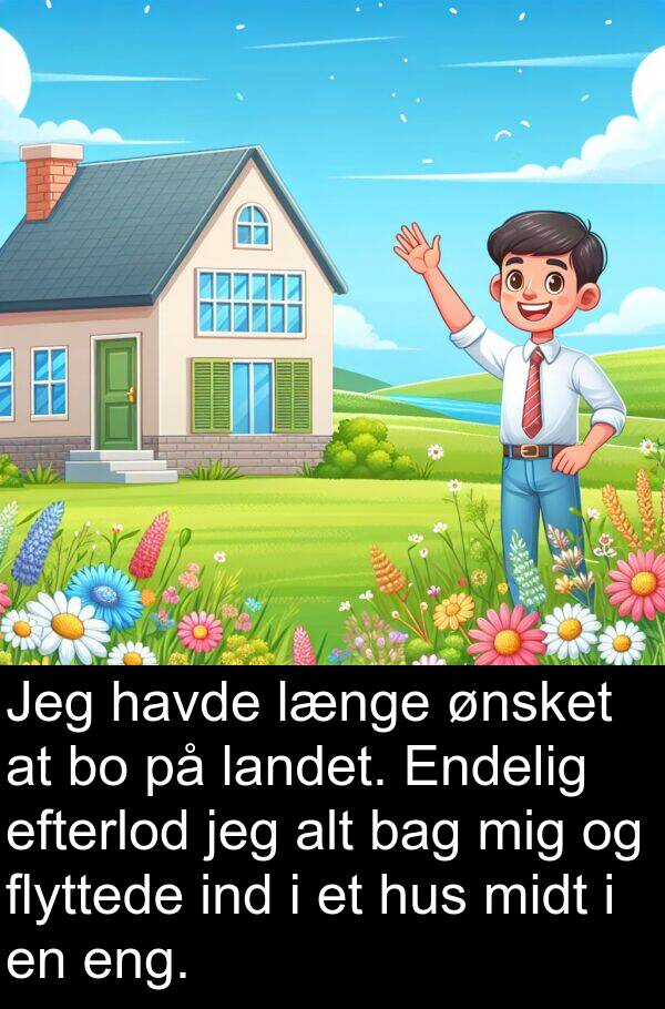 ind: Jeg havde længe ønsket at bo på landet. Endelig efterlod jeg alt bag mig og flyttede ind i et hus midt i en eng.
