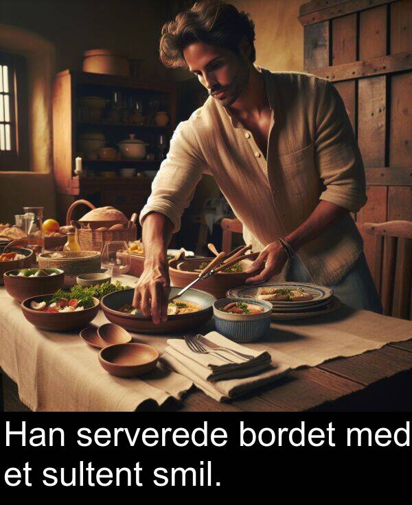 bordet: Han serverede bordet med et sultent smil.