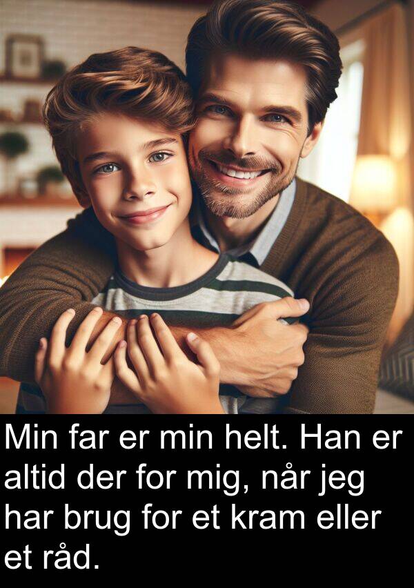 kram: Min far er min helt. Han er altid der for mig, når jeg har brug for et kram eller et råd.