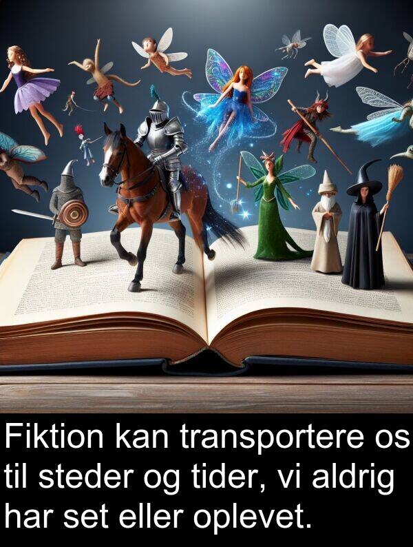 eller: Fiktion kan transportere os til steder og tider, vi aldrig har set eller oplevet.