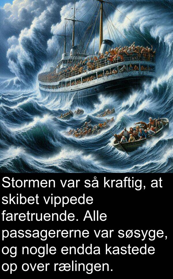 kastede: Stormen var så kraftig, at skibet vippede faretruende. Alle passagererne var søsyge, og nogle endda kastede op over rælingen.