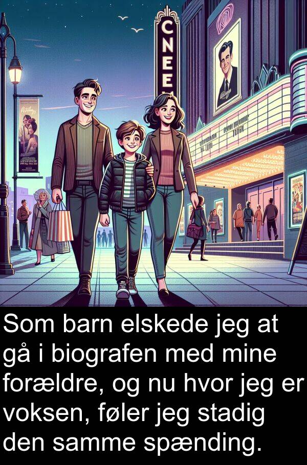 barn: Som barn elskede jeg at gå i biografen med mine forældre, og nu hvor jeg er voksen, føler jeg stadig den samme spænding.