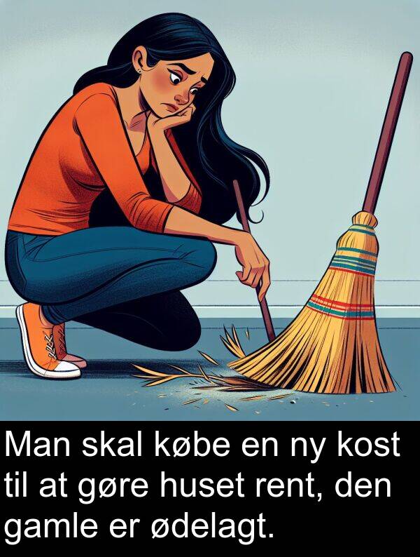 købe: Man skal købe en ny kost til at gøre huset rent, den gamle er ødelagt.