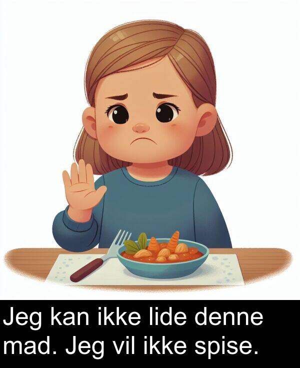 vil: Jeg kan ikke lide denne mad. Jeg vil ikke spise.