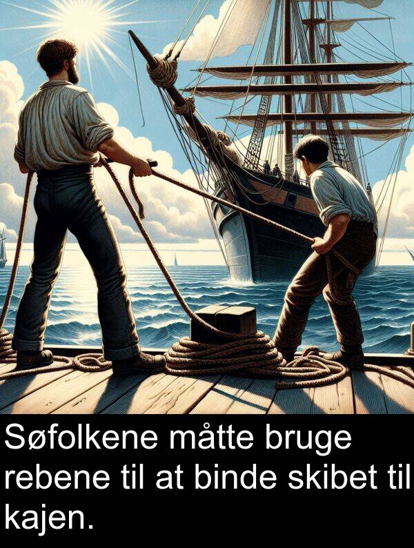 måtte: Søfolkene måtte bruge rebene til at binde skibet til kajen.