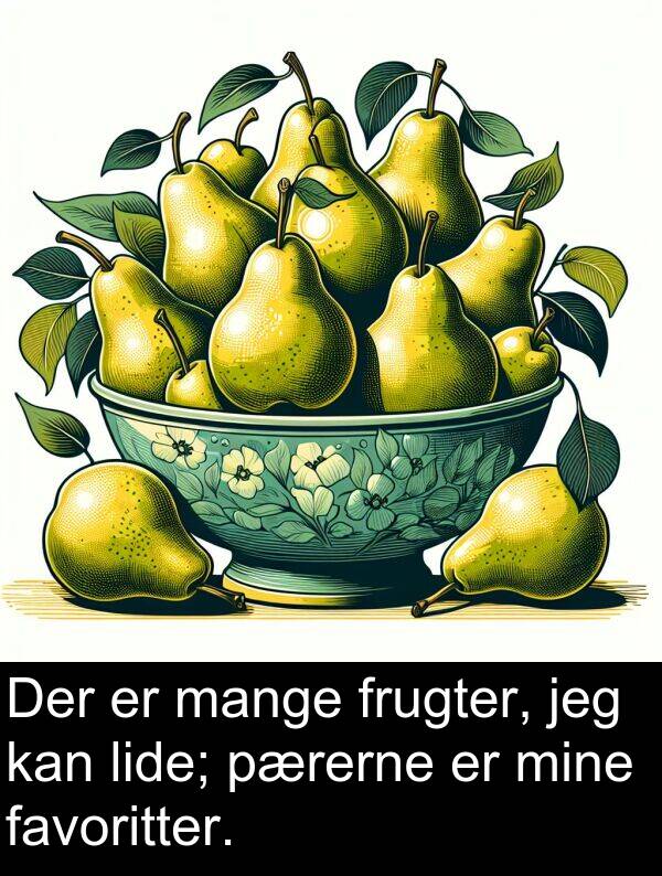 mine: Der er mange frugter, jeg kan lide; pærerne er mine favoritter.