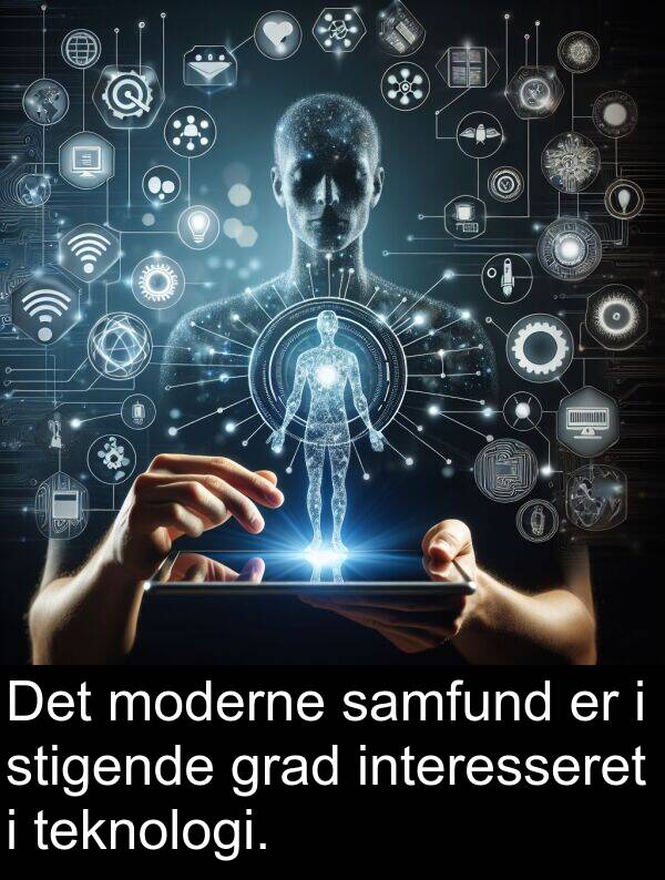 stigende: Det moderne samfund er i stigende grad interesseret i teknologi.