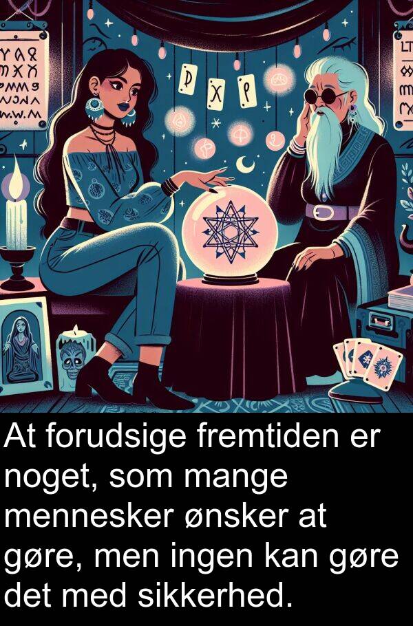 ønsker: At forudsige fremtiden er noget, som mange mennesker ønsker at gøre, men ingen kan gøre det med sikkerhed.