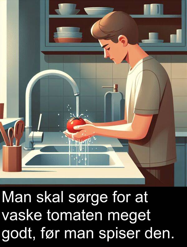 vaske: Man skal sørge for at vaske tomaten meget godt, før man spiser den.