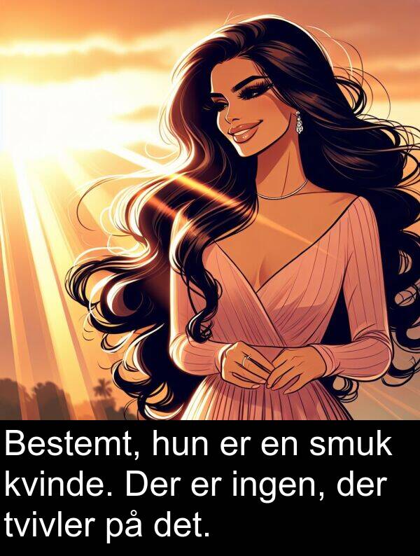 kvinde: Bestemt, hun er en smuk kvinde. Der er ingen, der tvivler på det.