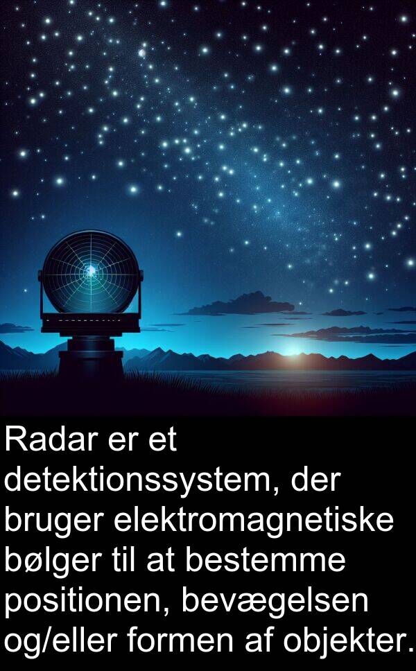 formen: Radar er et detektionssystem, der bruger elektromagnetiske bølger til at bestemme positionen, bevægelsen og/eller formen af objekter.