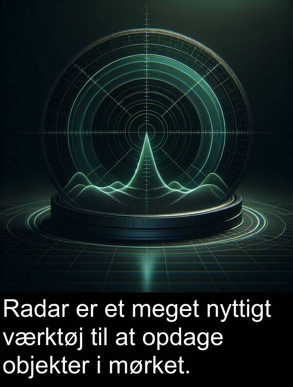 værktøj: Radar er et meget nyttigt værktøj til at opdage objekter i mørket.