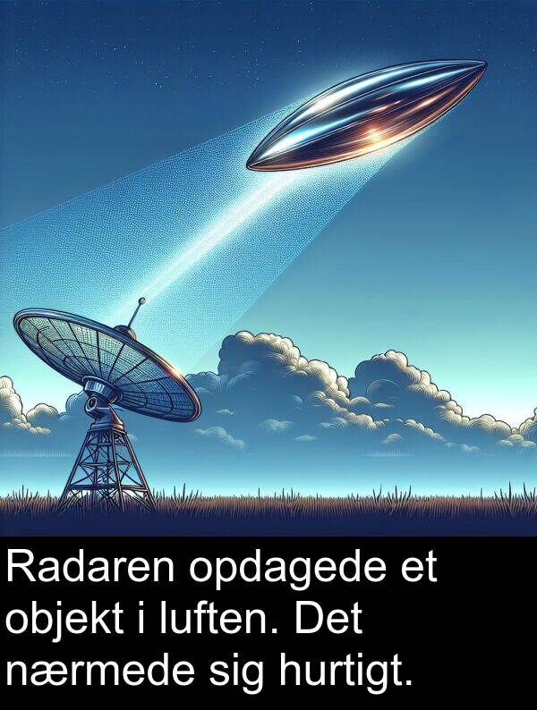 hurtigt: Radaren opdagede et objekt i luften. Det nærmede sig hurtigt.