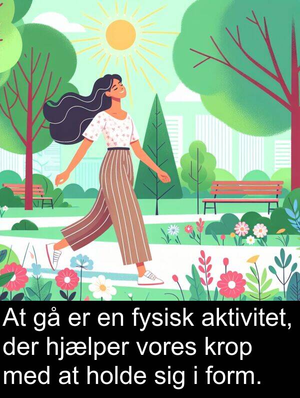 krop: At gå er en fysisk aktivitet, der hjælper vores krop med at holde sig i form.
