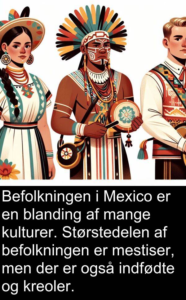 kulturer: Befolkningen i Mexico er en blanding af mange kulturer. Størstedelen af befolkningen er mestiser, men der er også indfødte og kreoler.