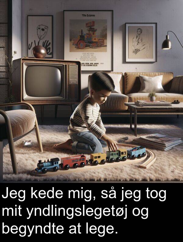 kede: Jeg kede mig, så jeg tog mit yndlingslegetøj og begyndte at lege.